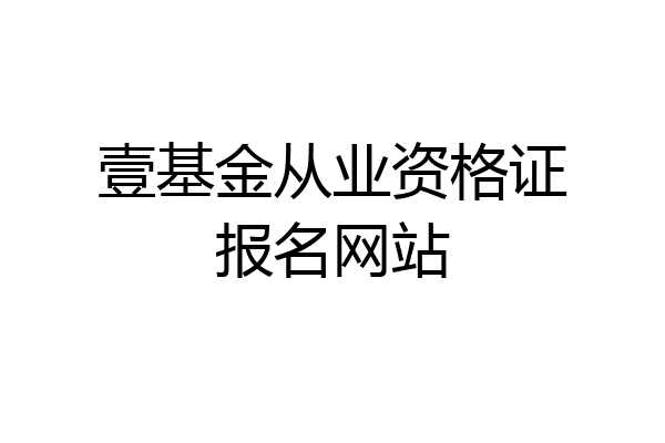 壹基金从业资格证报名网站