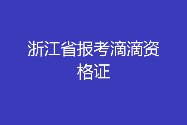 浙江省报考滴滴资格证