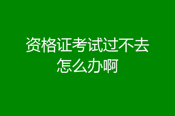 资格证考试过不去怎么办啊