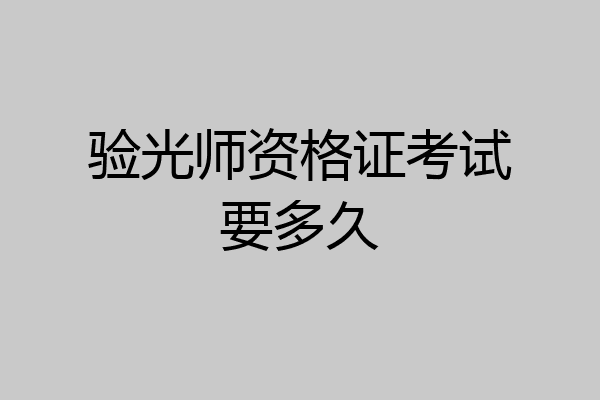 验光师资格证考试要多久