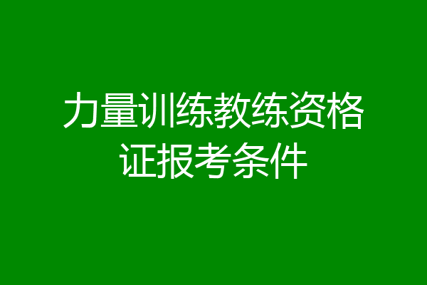 力量训练教练资格证报考条件