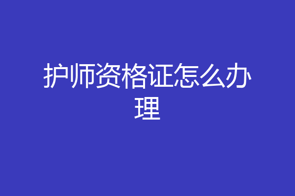 护师资格证怎么办理