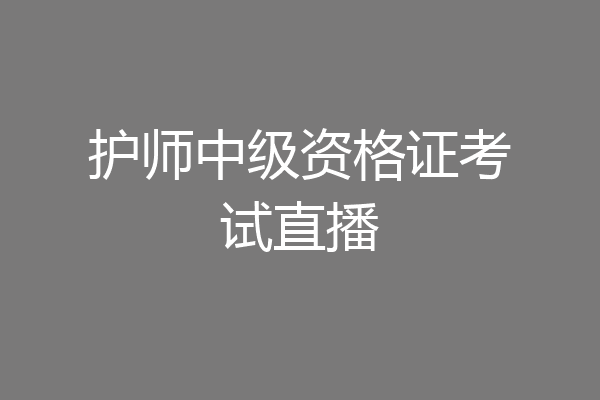 护师中级资格证考试直播