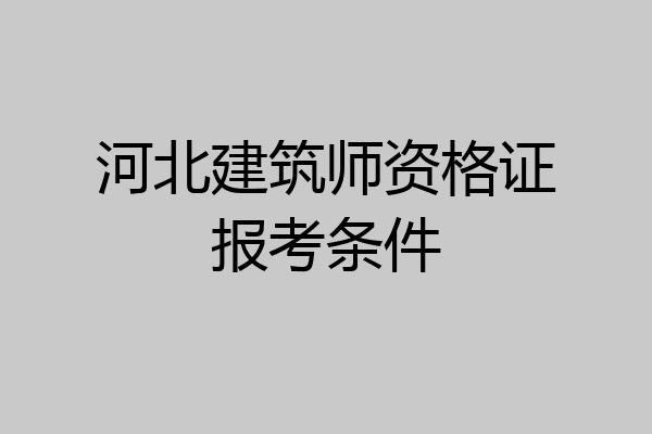 河北建筑师资格证报考条件