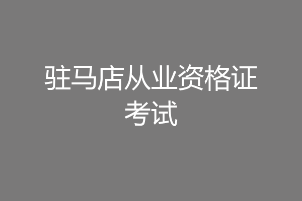 驻马店从业资格证考试