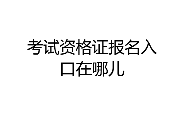 考试资格证报名入口在哪儿