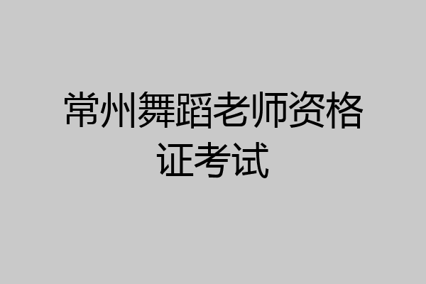 常州舞蹈老师资格证考试
