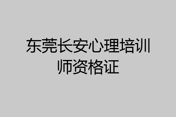 东莞长安心理培训师资格证