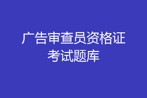 广告审查员资格证考试题库