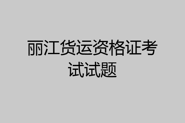 丽江货运资格证考试试题