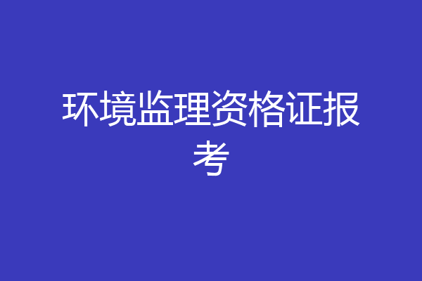 环境监理资格证报考