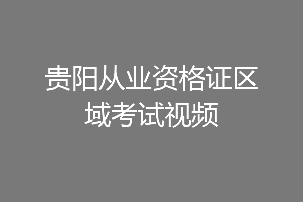 贵阳从业资格证区域考试视频