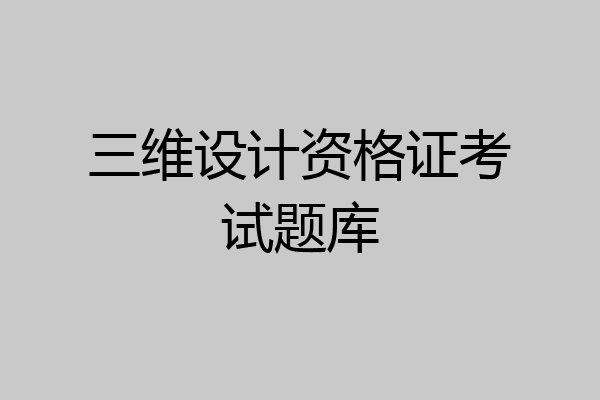 三维设计资格证考试题库