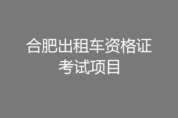 合肥出租车资格证考试项目