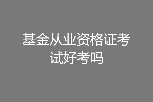 基金从业资格证考试好考吗