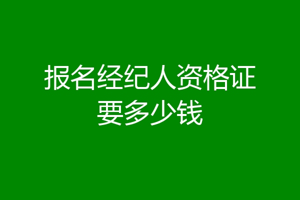 报名经纪人资格证要多少钱