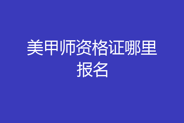 美甲师资格证哪里报名