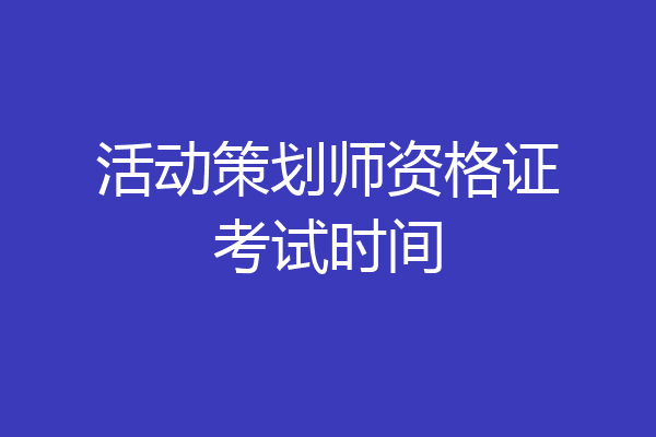活动策划师资格证考试时间