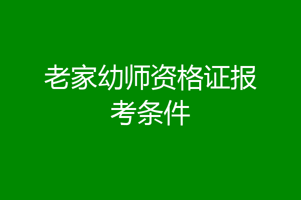 老家幼师资格证报考条件