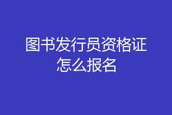 图书发行员资格证怎么报名