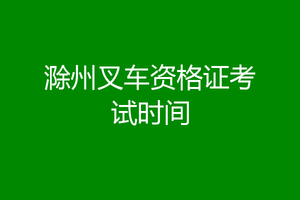 滁州叉车资格证考试时间