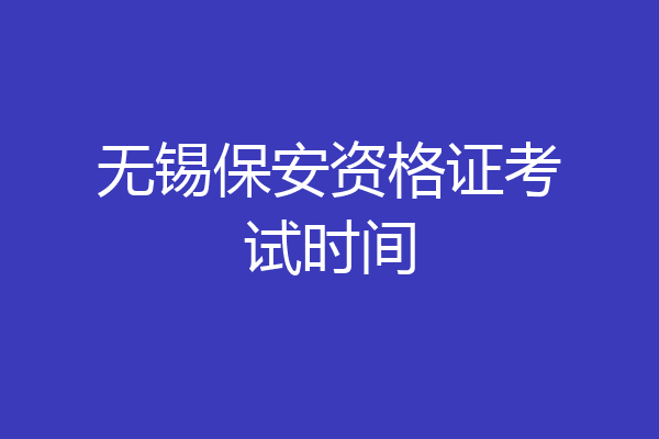 无锡保安资格证考试时间