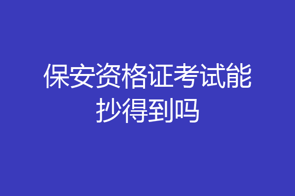 保安资格证考试能抄得到吗