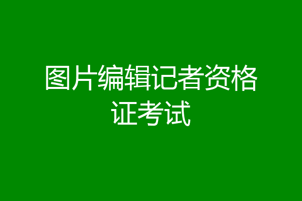 图片编辑记者资格证考试
