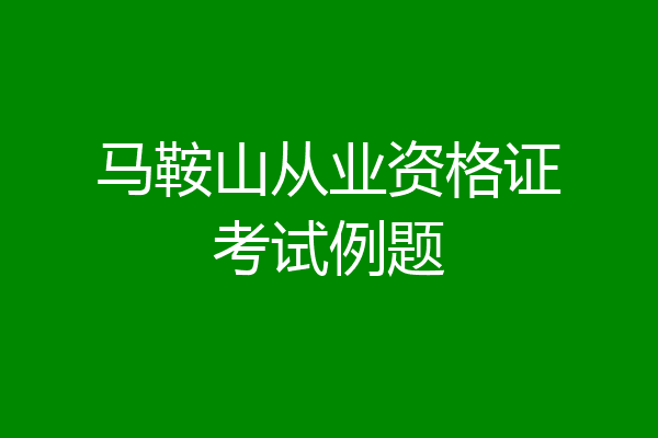 马鞍山从业资格证考试例题