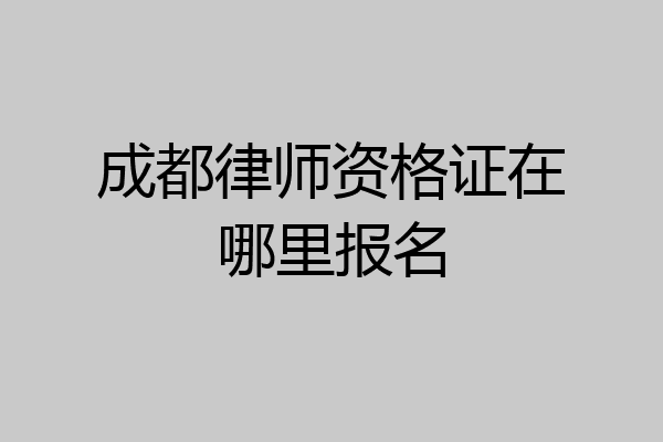 成都律师资格证在哪里报名