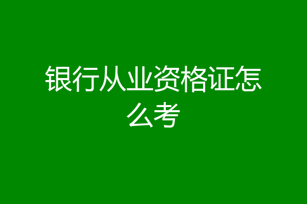 银行从业资格证怎么考