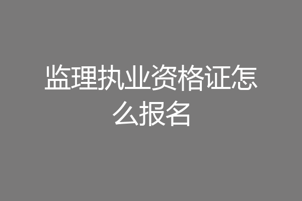 监理执业资格证怎么报名
