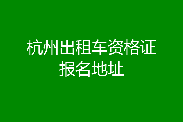 杭州出租车资格证报名地址