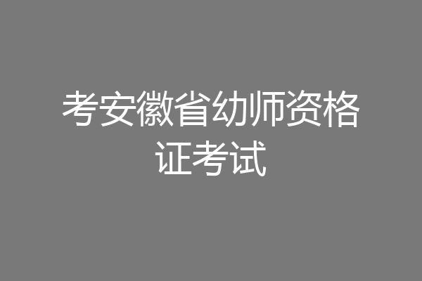 考安徽省幼师资格证考试