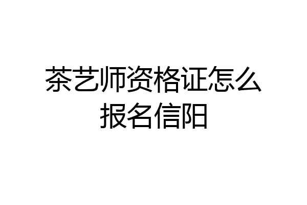 茶艺师资格证怎么报名信阳