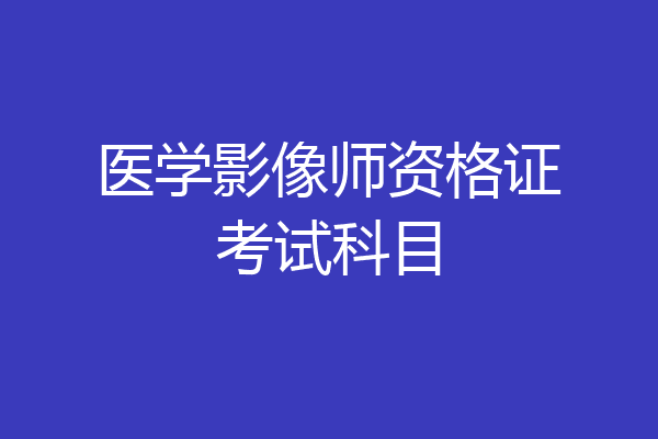 医学影像师资格证考试科目