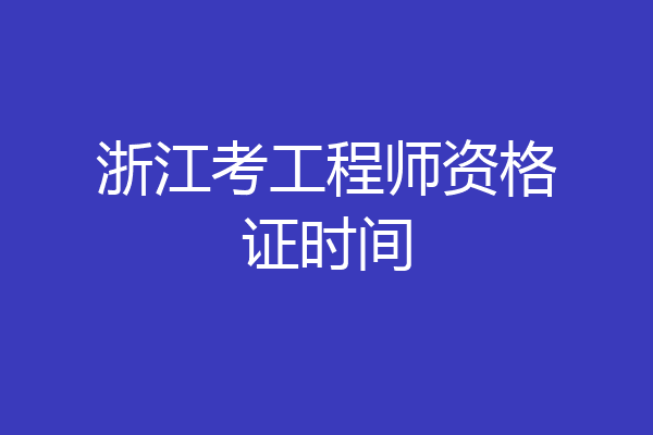 浙江考工程师资格证时间