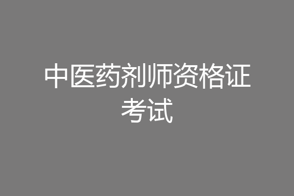 中医药剂师资格证考试