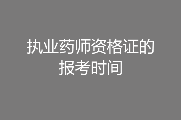 执业药师资格证的报考时间