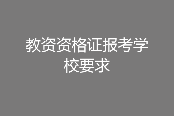 教资资格证报考学校要求
