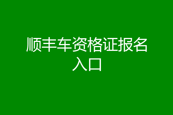 顺丰车资格证报名入口