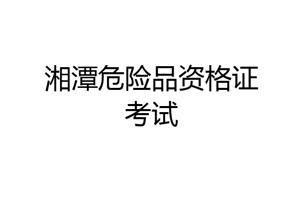 湘潭危险品资格证考试