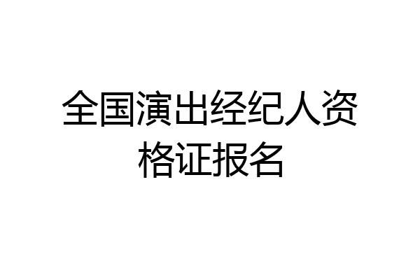 全国演出经纪人资格证报名