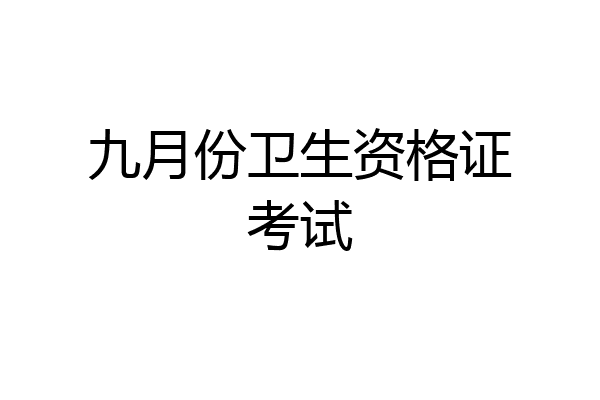 九月份卫生资格证考试
