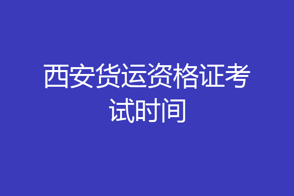 西安货运资格证考试时间