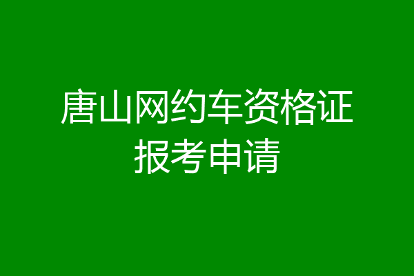 唐山网约车资格证报考申请
