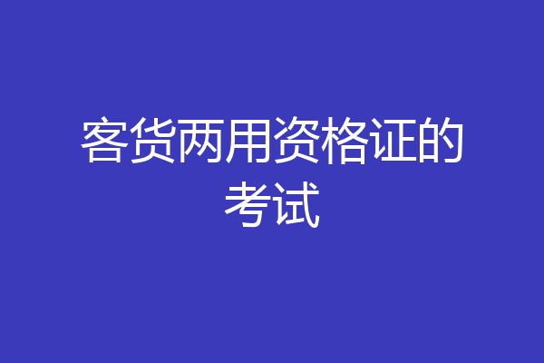 客货两用资格证的考试