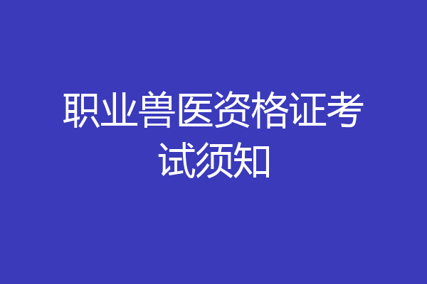 职业兽医资格证考试须知