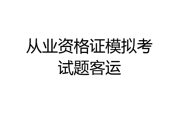 从业资格证模拟考试题客运