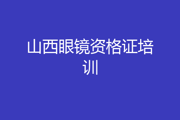 山西眼镜资格证培训